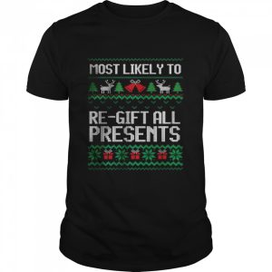 Most Likely To Regift All Presents Ugly Christmas T-Shirt