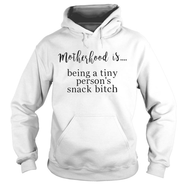 Motherhood is being a tiny person’s snack bitch shirt