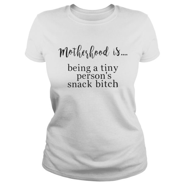 Motherhood is being a tiny person’s snack bitch shirt