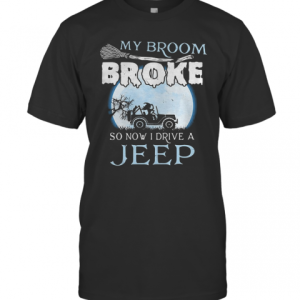 My Broom Broke So Now I Drive A Jeep T-Shirt