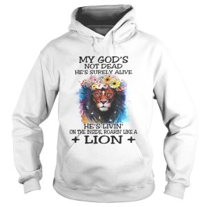 My God's not dead he's surely alive he's livin' on the inside roarin' like a lion shirt 2