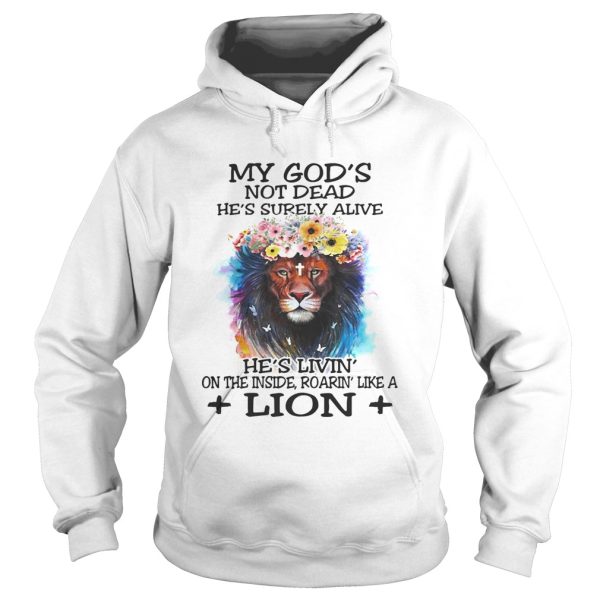 My God’s not dead he’s surely alive he’s livin’ on the inside roarin’ like a lion shirt