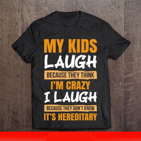 My Kids Laugh Because They Think Im Crazy I Laugh Because They Dont Know Its Hereditary Shirt