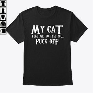 My cat told me to tell you fuck off shirt 1
