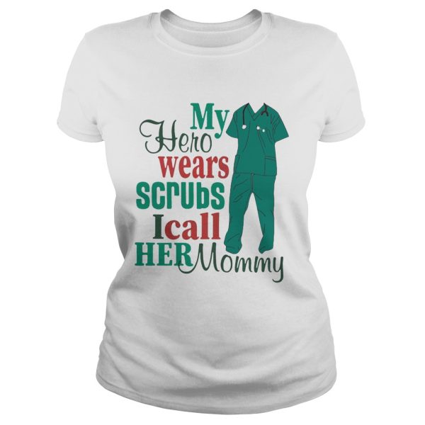 My hero wears scrubs I call her mommy shirt