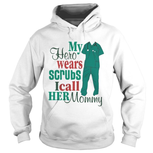 My hero wears scrubs I call her mommy shirt