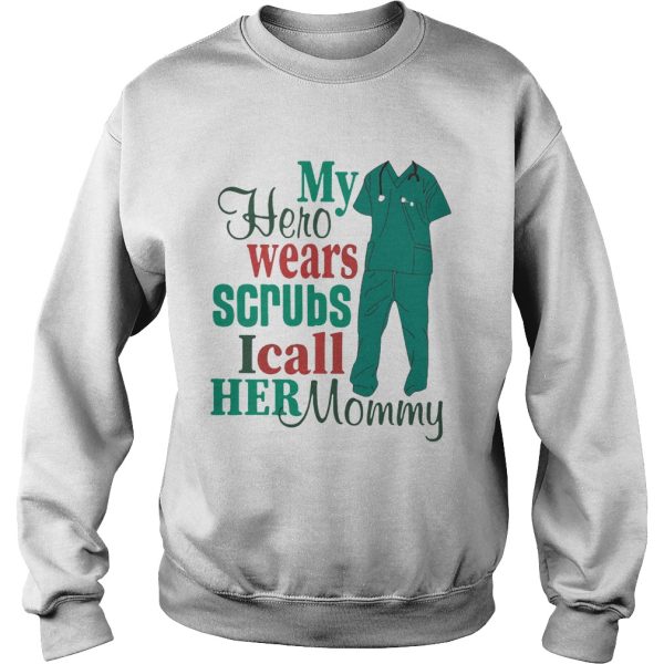 My hero wears scrubs I call her mommy shirt