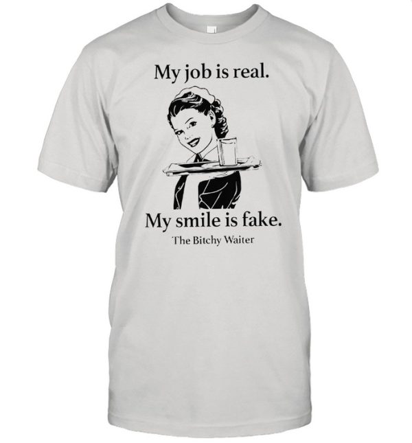 My job is real my smile is fake shirt