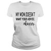 My mom doesn’t want your advice okurrr shirt