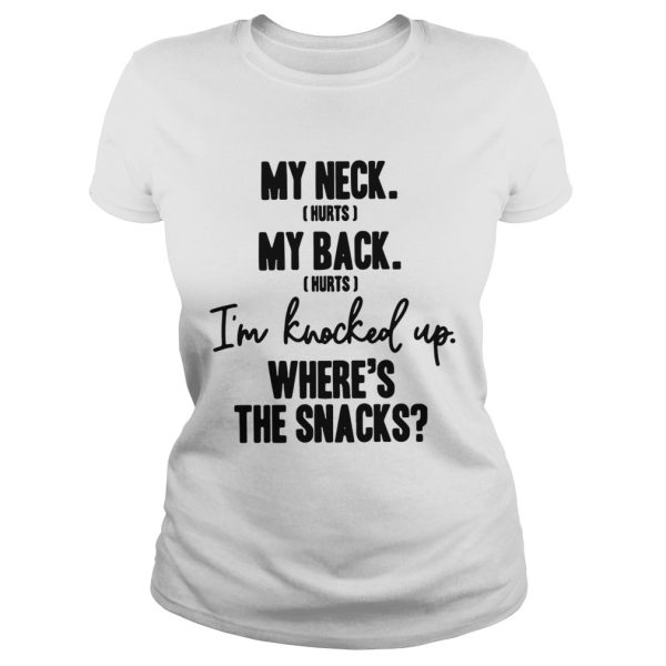 My neck hurts my back hurts I’m knocked up where’s the snacks shirt