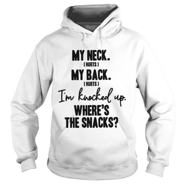 My neck hurts my back hurts I’m knocked up where’s the snacks shirt