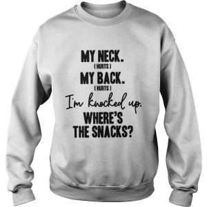 My neck hurts my back hurts I'm knocked up where's the snacks shirt 3