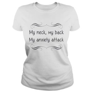 My neck my back my anxiety attack shirt 1