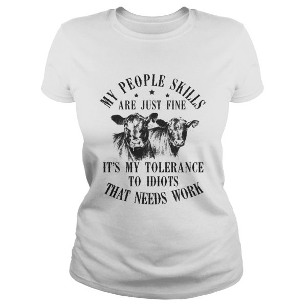 My people skills are just fine it’s my tolerance to idiots that needs work shirt