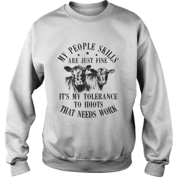 My people skills are just fine it’s my tolerance to idiots that needs work shirt