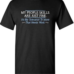My people skills are just fine its my tolerance to Idiots that needs work shirt 1