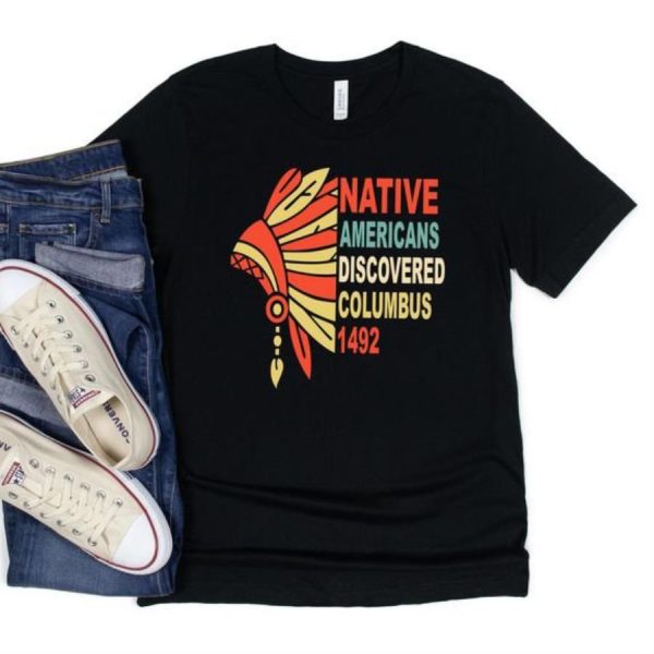 Native americans discovered columbus 1492 shirt