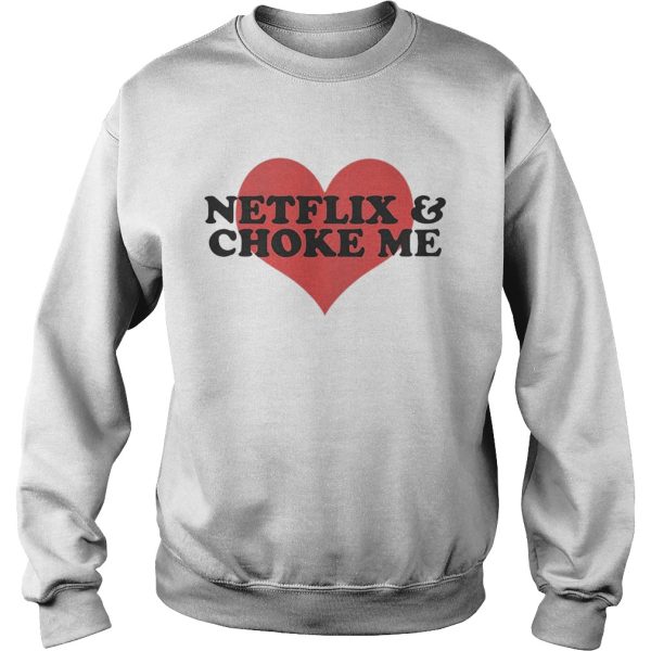 Netflix and Choke Me Shirt