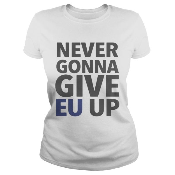 Never Gonna Give EU Up Shirt