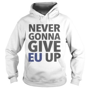 Never Gonna Give EU Up Shirt 2