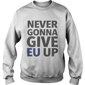 Never Gonna Give EU Up Shirt 3