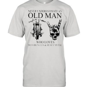 Never Underestimate An Old Man Who Loves Motorcycles And Heavy Metal Shirt