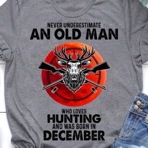 Never underestimate an old man who loves hunting and was born in december shirt 1