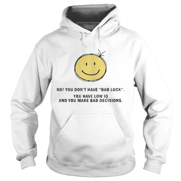 No You Don’t Have Bad Luck You Have Low IQ Funny Gift Shirt