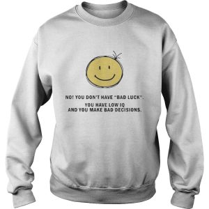 No You Don't Have Bad Luck You Have Low IQ Funny Gift Shirt 3