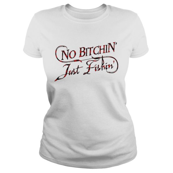 No bitchin’ just fishin’ shirt