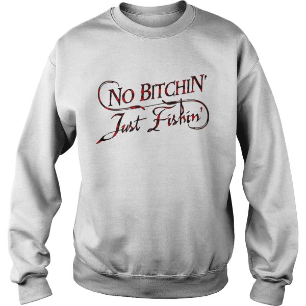 No bitchin’ just fishin’ shirt