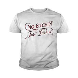No bitchin' just fishin' shirt 4