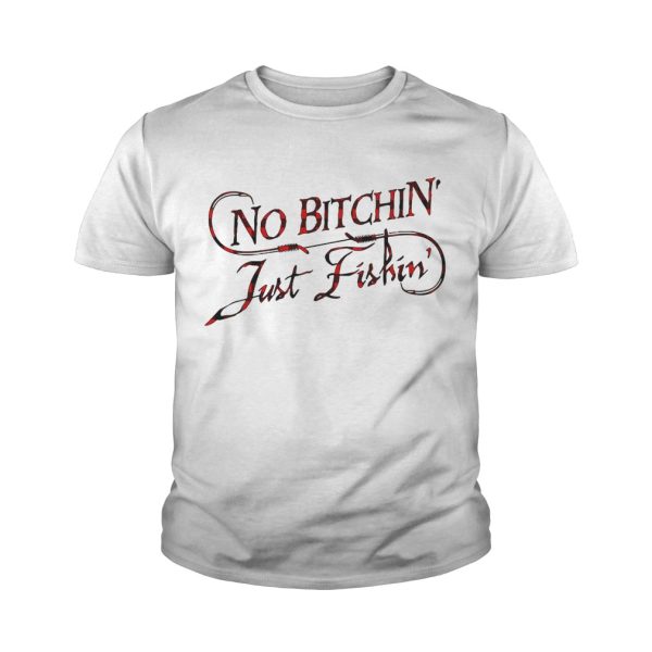 No bitchin’ just fishin’ shirt