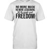 No more mask no more lockdowns we the people want freedom shirt