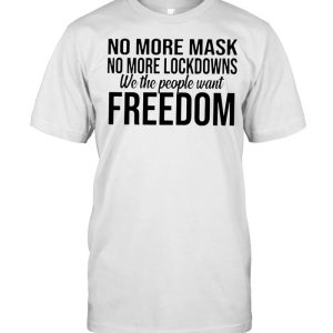 No more mask no more lockdowns we the people want freedom shirt