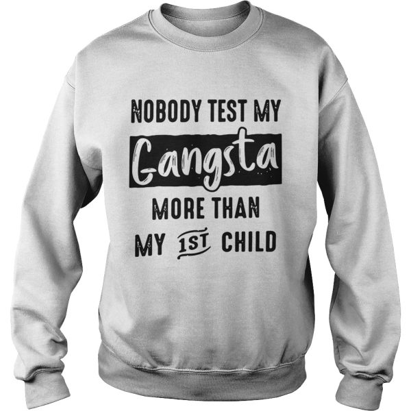 Nobody test my gangsta more than my 1st child shirt