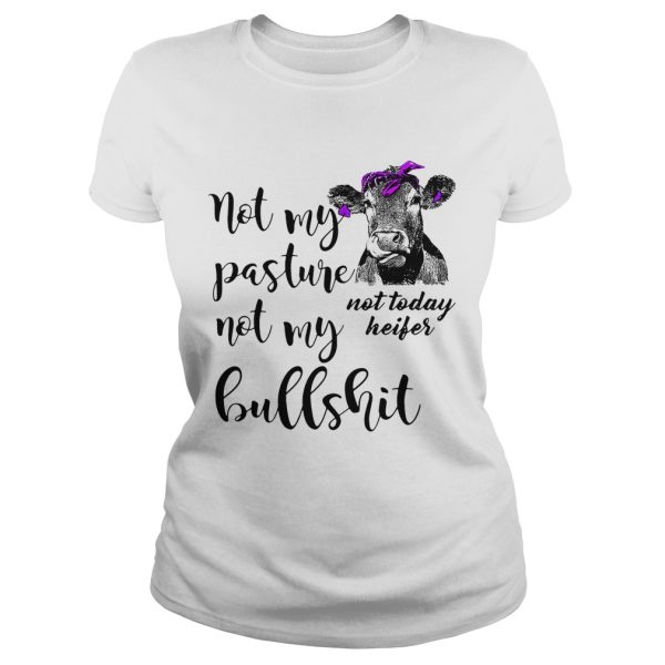 Not my pasture not my bullshit not today heifer shirt