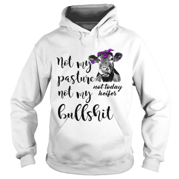 Not my pasture not my bullshit not today heifer shirt