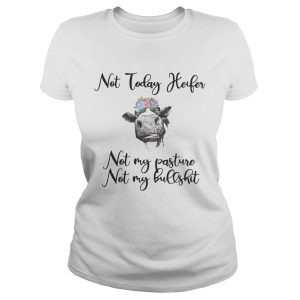 Not today heifer not my pasture not my bullshit shirt 1