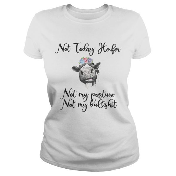 Not today heifer not my pasture not my bullshit shirt