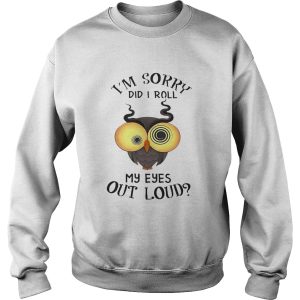 Owl I'm sorry did i roll my eyes out loud shirt 3