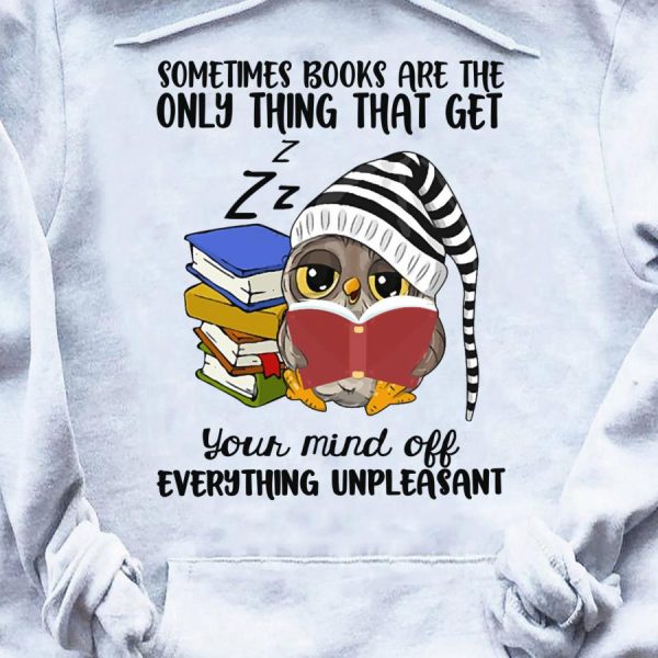 Owl Sometimes Books Are The Only Thing That Get Your Mind Off Everything Unpleasant Shirt