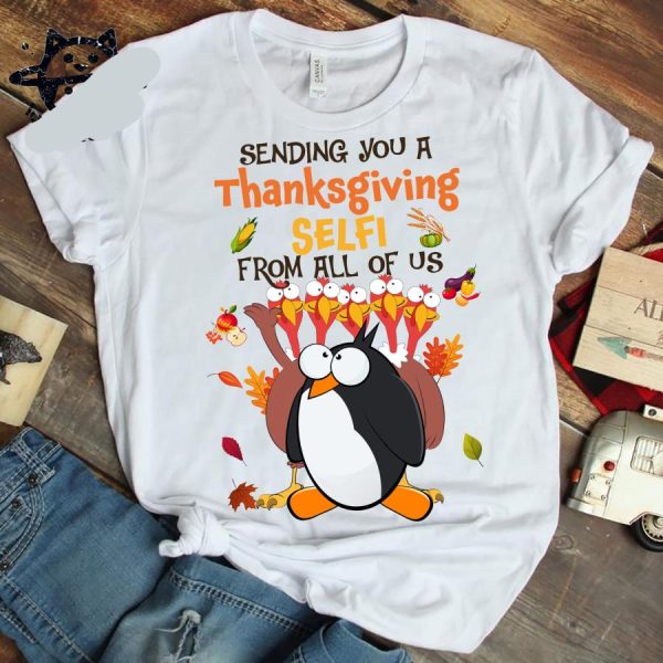 Penguin Turkey Sending You A Thanksgiving Self From All Of Us Shirt