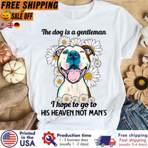 Pitbull the dog is a gentleman I hope to go to his heaven not mans shirt 1