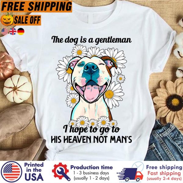 Pitbull the dog is a gentleman I hope to go to his heaven not man’s shirt