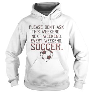 Please don't ask this weekend next weekend every weekend soccer shirt 2