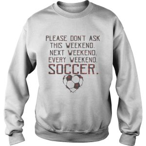 Please don't ask this weekend next weekend every weekend soccer shirt 3