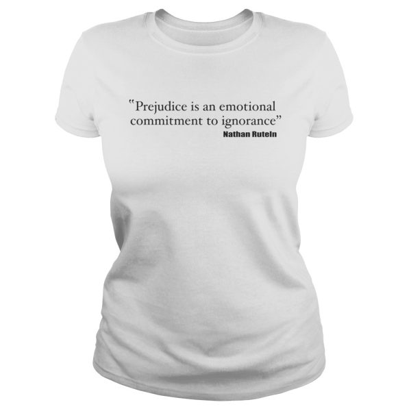 Prejudice is an emotional commitment to ignorance shirt