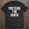 Pretend I’m Santa Claus Funny Christmas shirt
