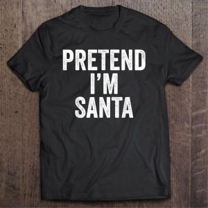 Pretend I'm Santa Claus Funny Christmas shirt 2
